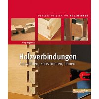 Holzverbindungen - Auswählen, konstruieren, bauen
