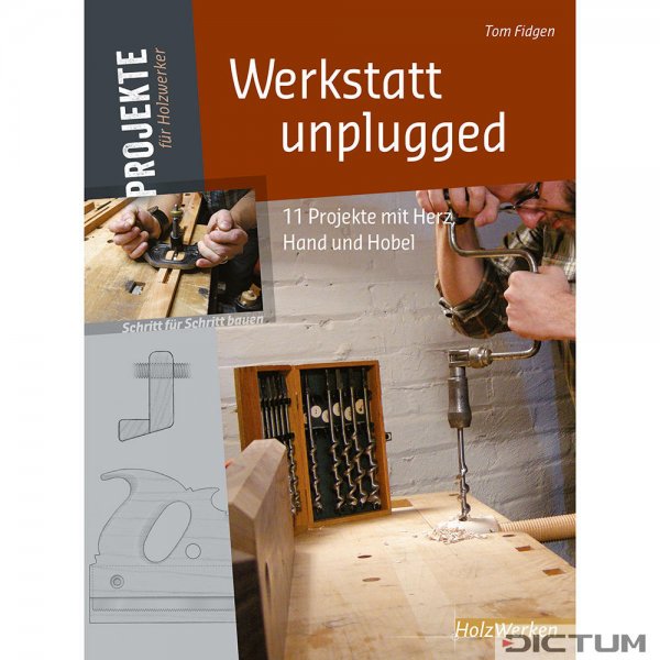 Werkstatt unplugged - 11 Projekte mit Herz, Hand und Hobel